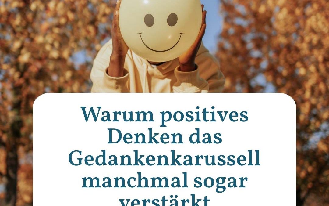 Warum positives Denken das Gedankenkarussell manchmal sogar verstärkt