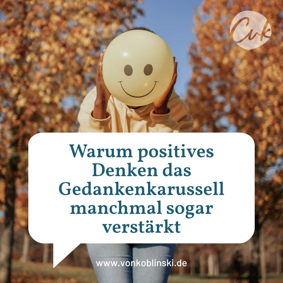 Warum positives Denken das Gedankenkarussell manchmal sogar verstärkt